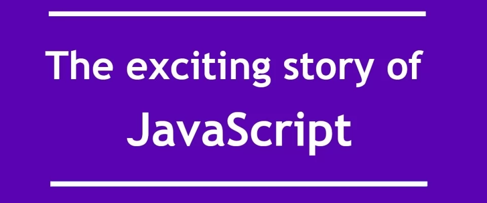 The exciting story of JavaScript (in brief)