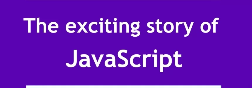 The exciting story of JavaScript (in brief) -   